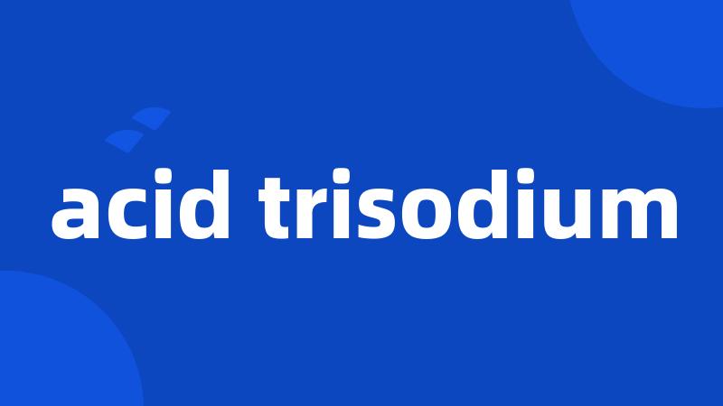 acid trisodium