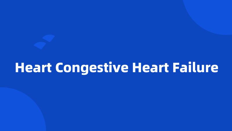 Heart Congestive Heart Failure