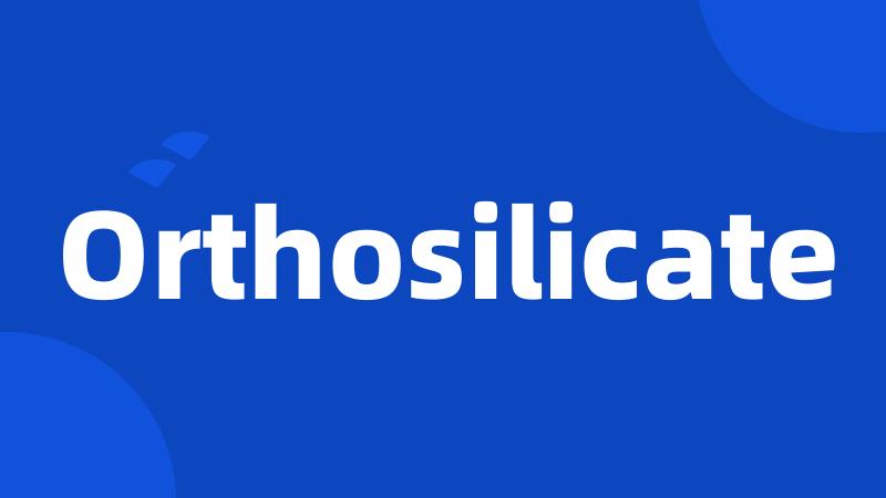 Orthosilicate