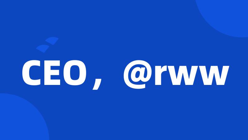 CEO，@rww