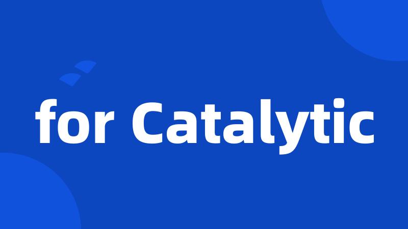 for Catalytic