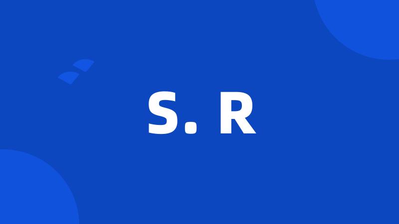 S. R