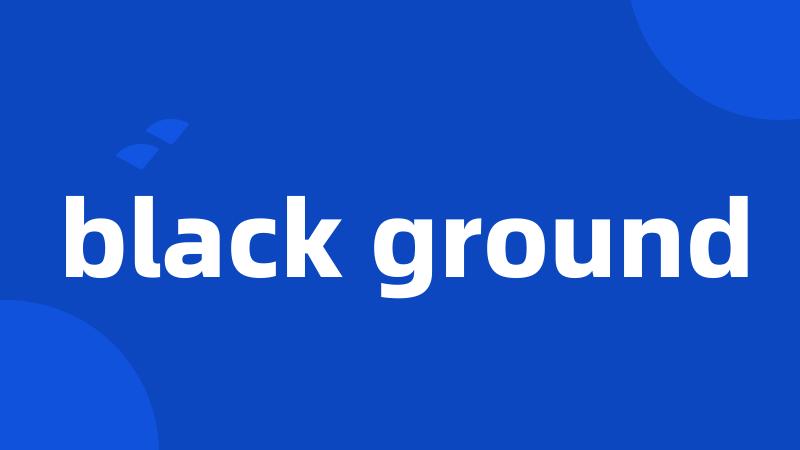 black ground