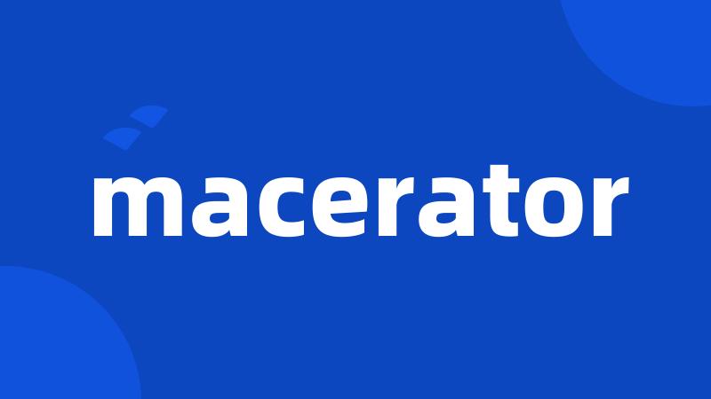 macerator
