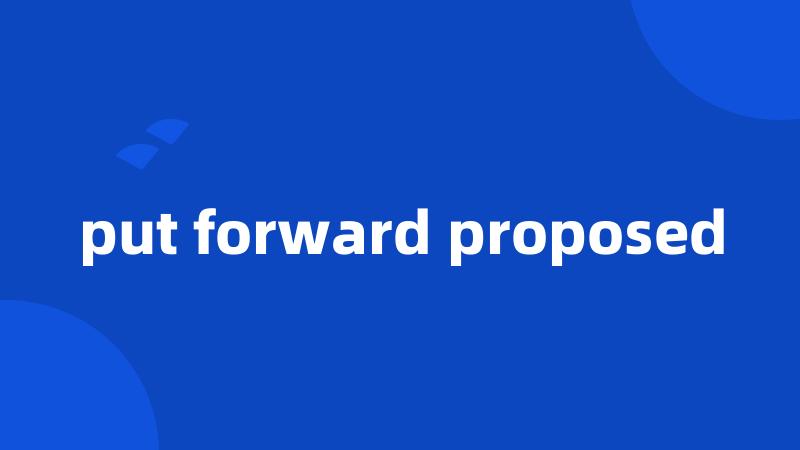 put forward proposed