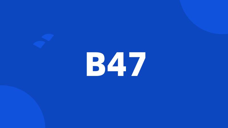 B47