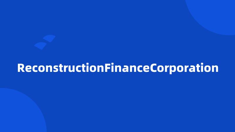 ReconstructionFinanceCorporation