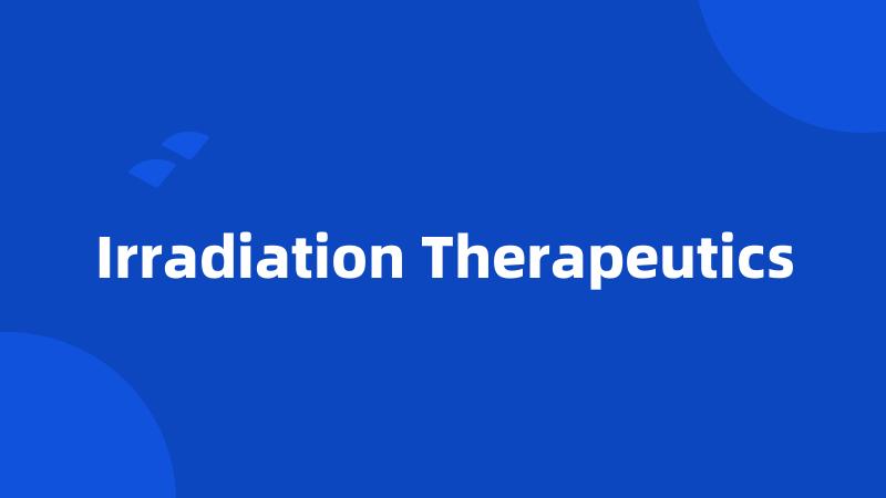 Irradiation Therapeutics