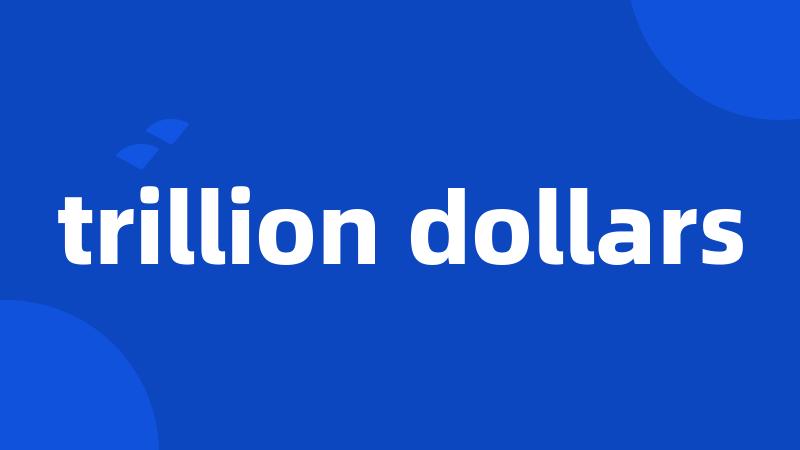 trillion dollars