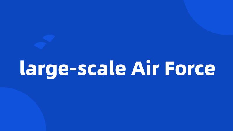 large-scale Air Force