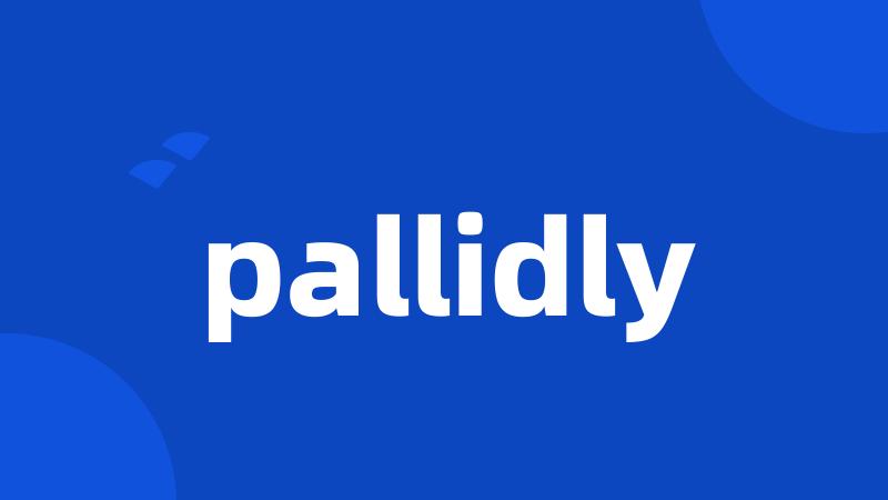 pallidly