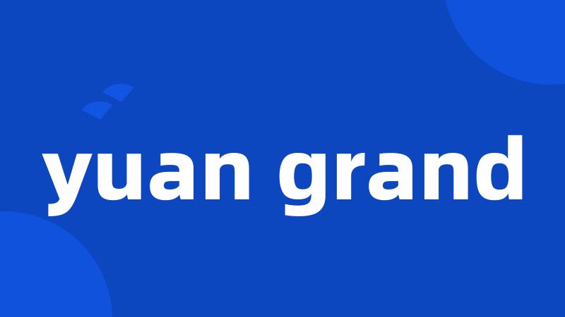 yuan grand