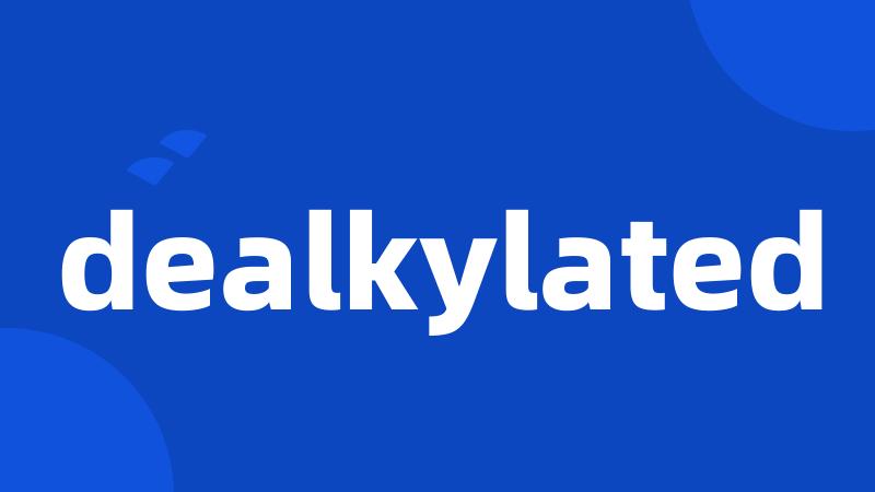 dealkylated