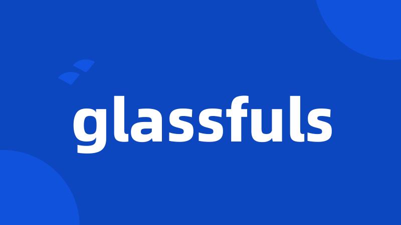 glassfuls