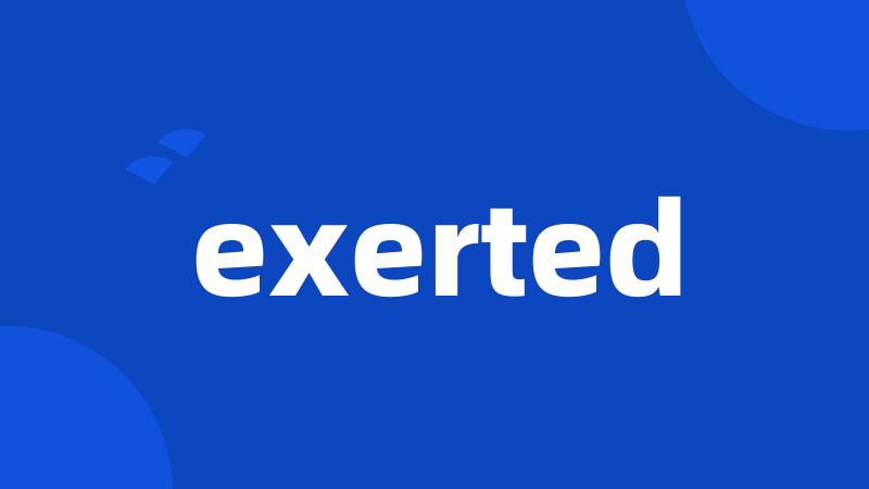 exerted