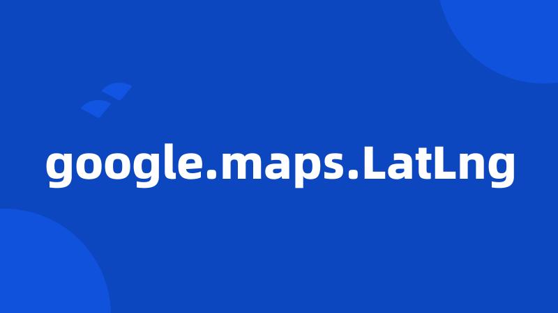 google.maps.LatLng