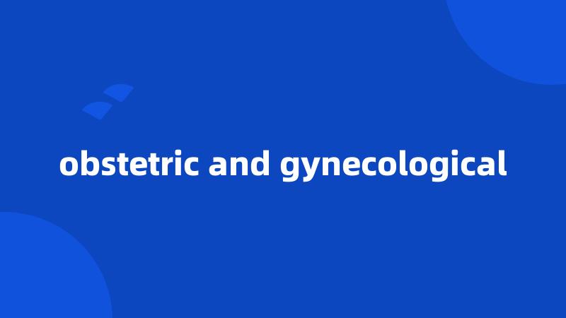 obstetric and gynecological