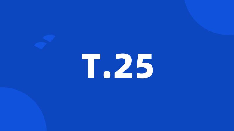 T.25