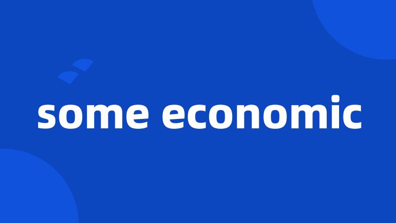 some economic