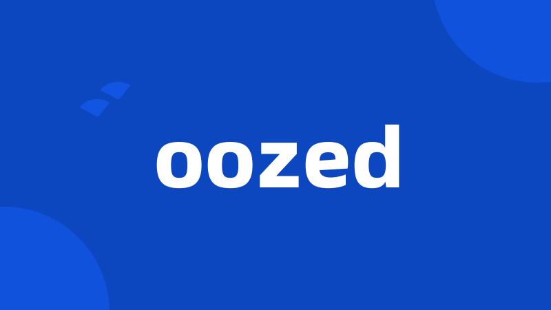 oozed
