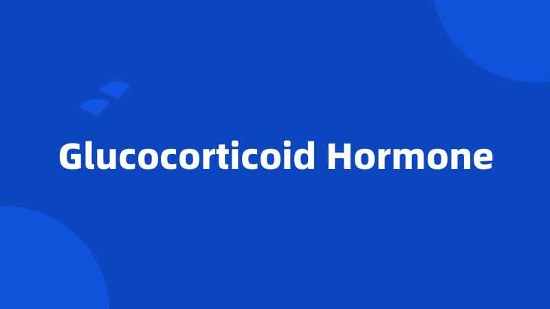 Glucocorticoid Hormone