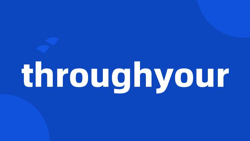 throughyour