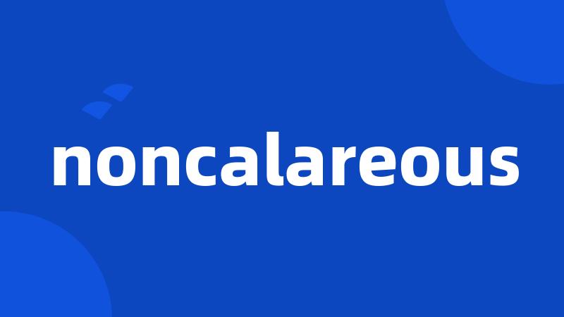 noncalareous