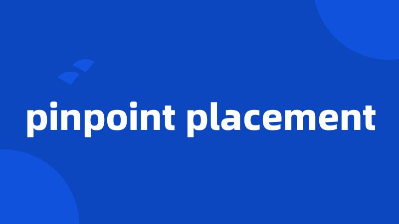 pinpoint placement