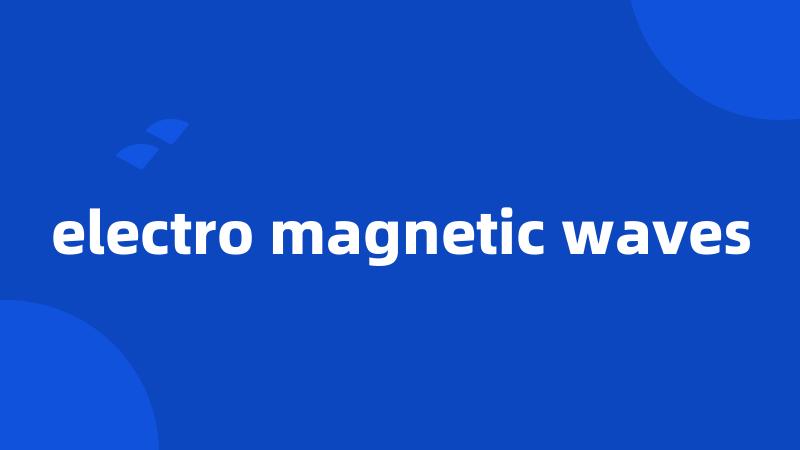 electro magnetic waves