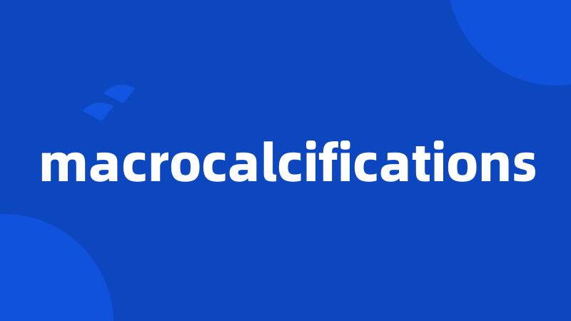 macrocalcifications