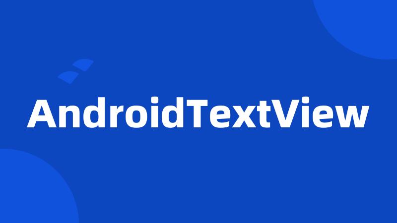 AndroidTextView