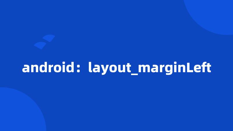 android：layout_marginLeft
