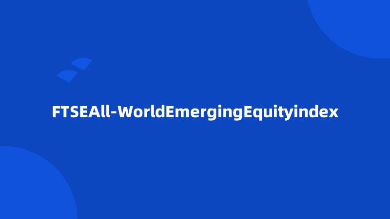 FTSEAll-WorldEmergingEquityindex