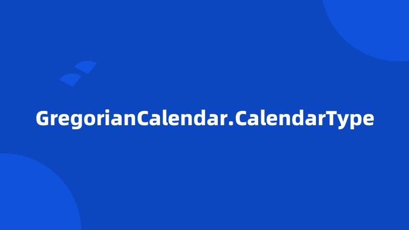 GregorianCalendar.CalendarType