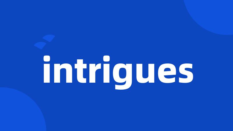 intrigues