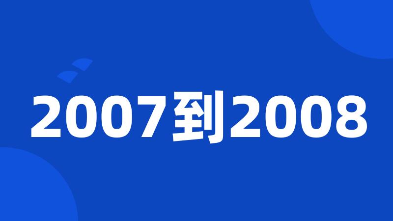 2007到2008