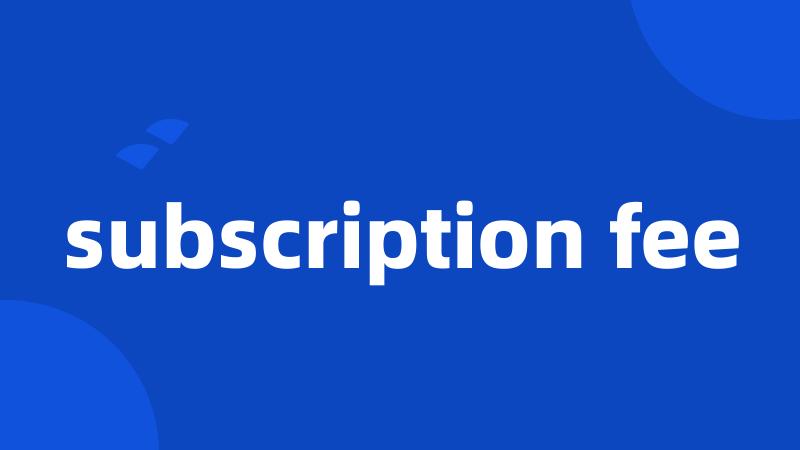 subscription fee