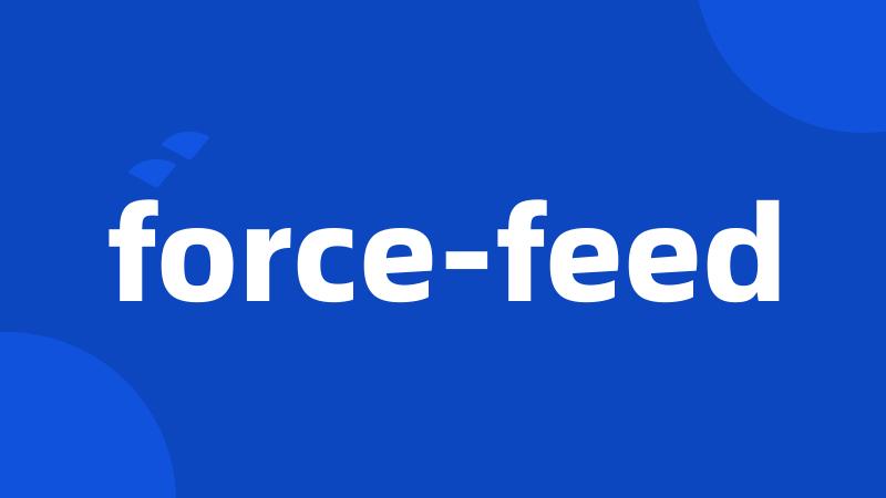 force-feed
