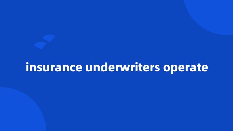 insurance underwriters operate