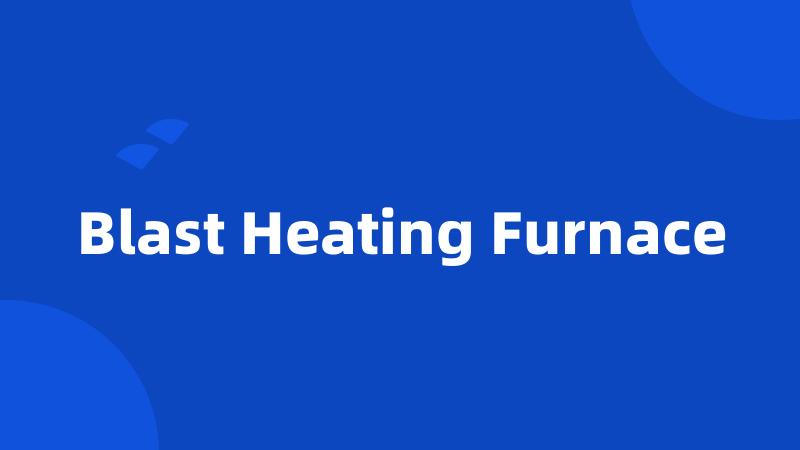 Blast Heating Furnace