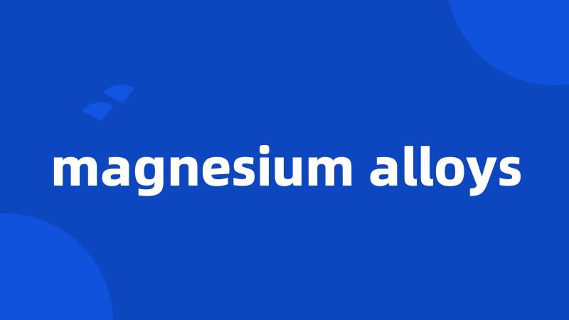 magnesium alloys