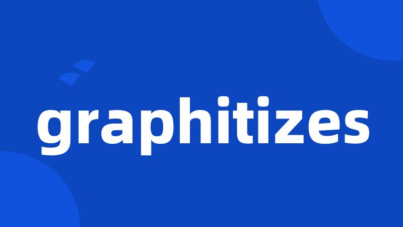 graphitizes