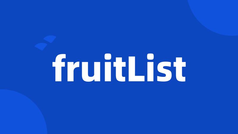 fruitList