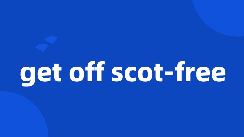 get off scot-free