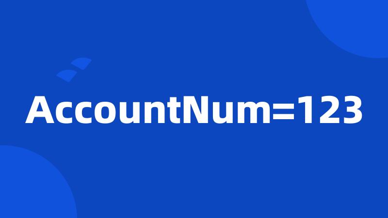 AccountNum=123