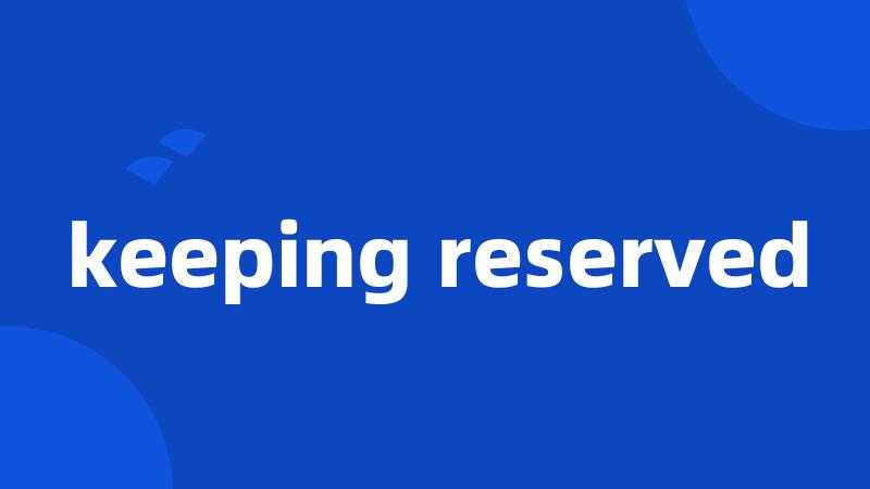 keeping reserved
