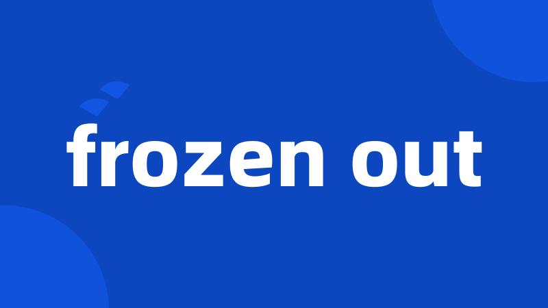 frozen out