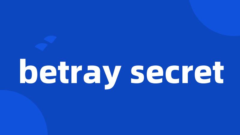 betray secret