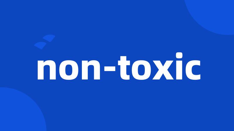 non-toxic