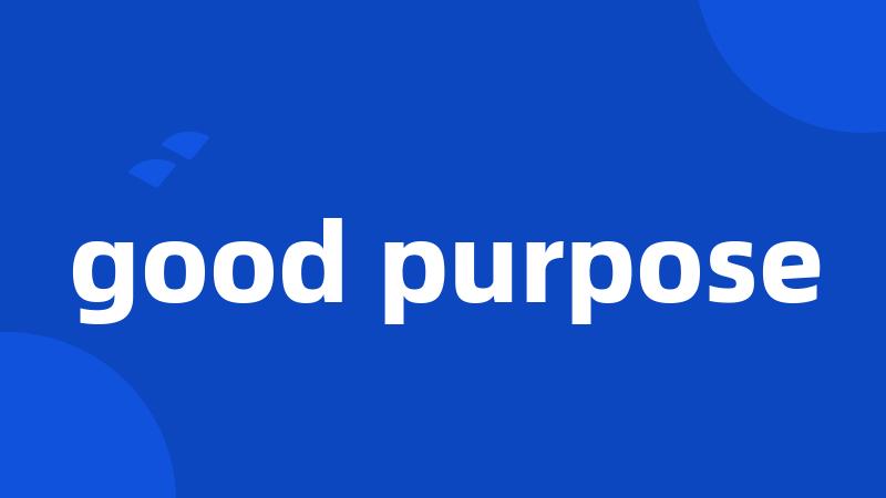 good purpose